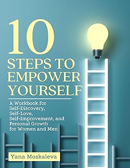 10 STEPS TO EMPOWER YOURSELF: A Workbook for Self-Discovery, Self-Love, Self-Improvement, and Personal Growth for Women and Men - Epub + Converted Pdf